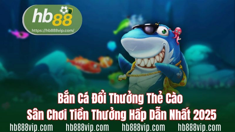 Bắn cá đổi thưởng thẻ cào