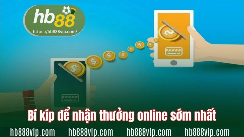 Bí kíp để nhận thưởng online sớm nhất