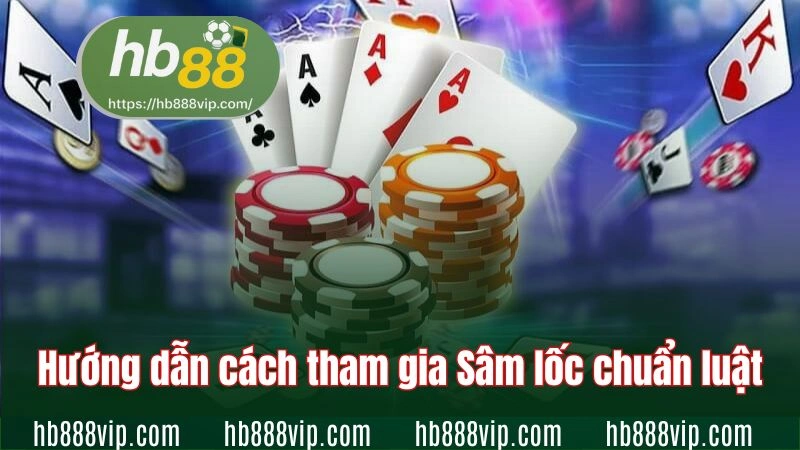 Hướng dẫn cách tham gia Sâm lốc chuẩn luật