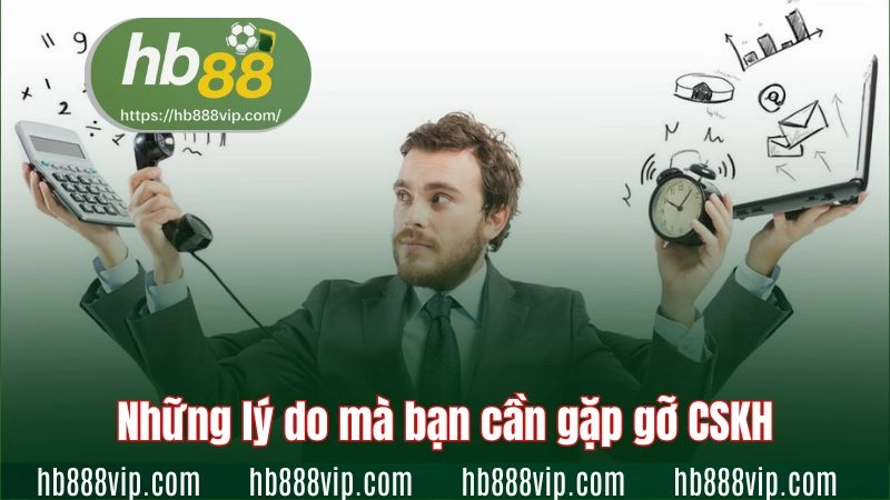 Những lý do mà bạn cần gặp gỡ CSKH