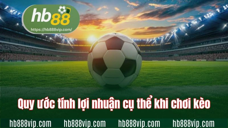Quy ước tính lợi nhuận cụ thể khi chơi kèo
