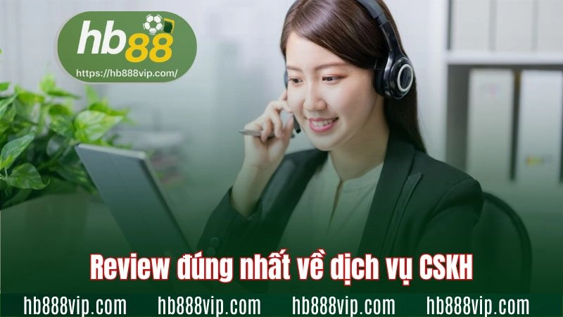 Review đúng nhất về dịch vụ CSKH
