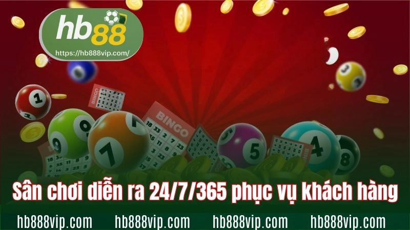 Sân chơi diễn ra 24/7/365 để phục vụ khách hàng