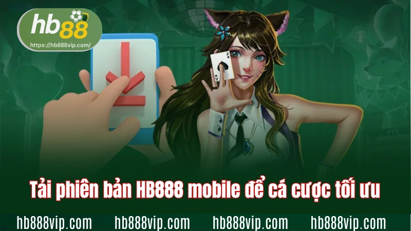 Tải phiên bản HB88 mobile để cá cược tối ưu